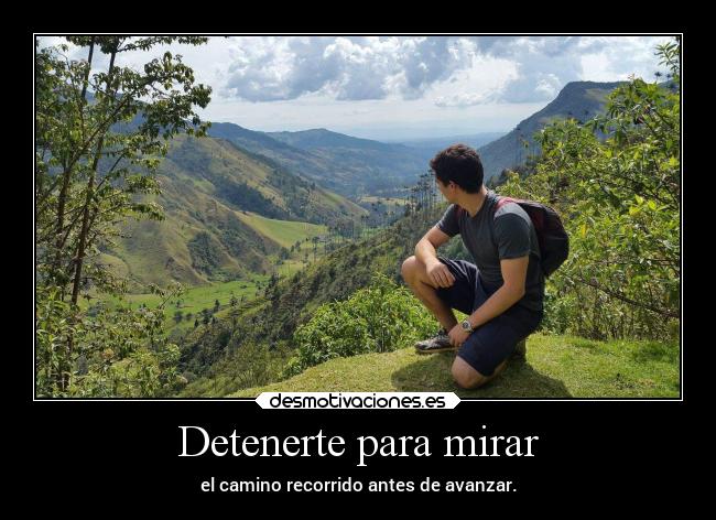 Detenerte para mirar - el camino recorrido antes de avanzar.