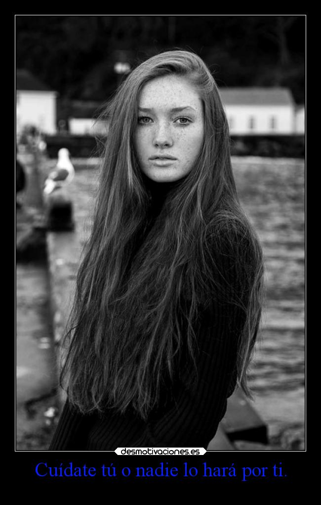 Cuídate tú o nadie lo hará por ti. - 