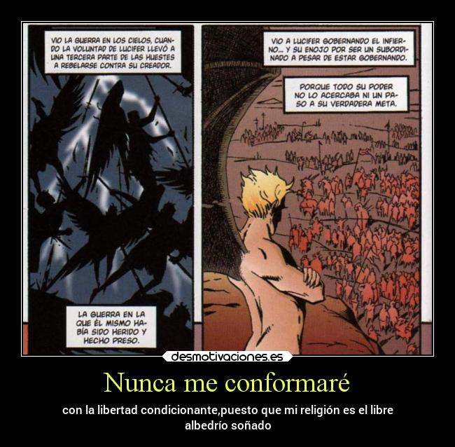 Nunca me conformaré - con la libertad condicionante,puesto que mi religión es el libre
albedrío soñado