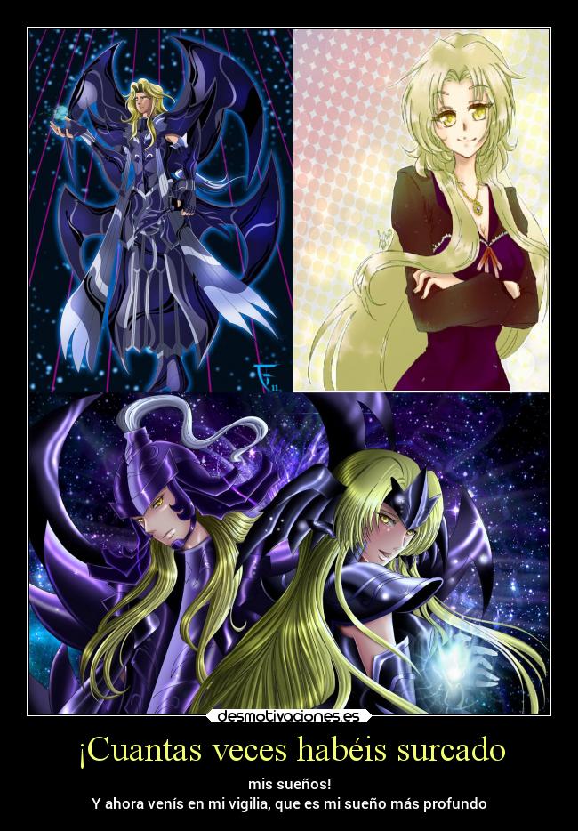 ¡Cuantas veces habéis surcado - mis sueños!
Y ahora venís en mi vigilia, que es mi sueño más profundo