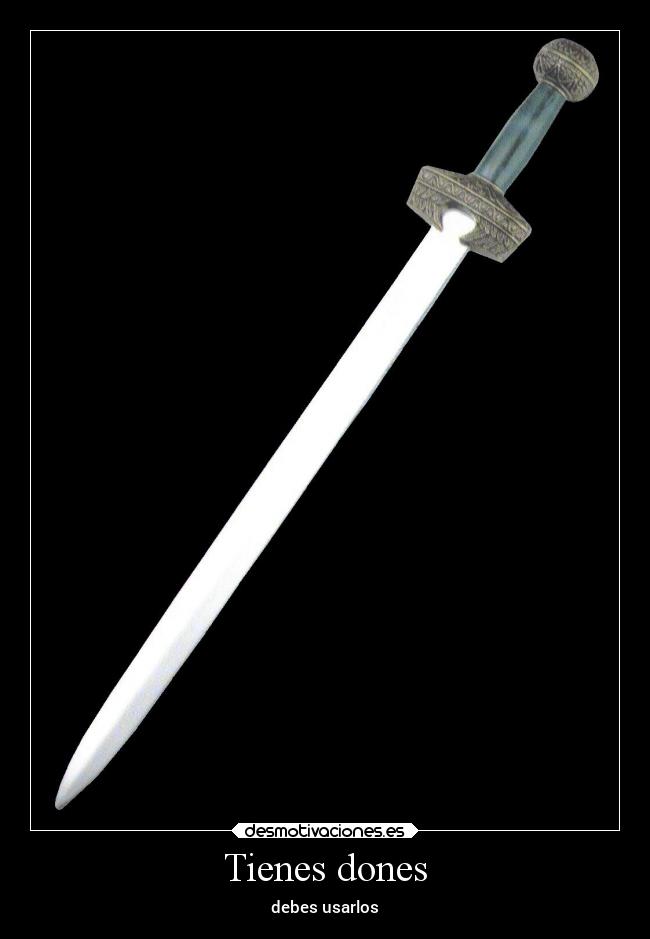 Tienes dones - debes usarlos