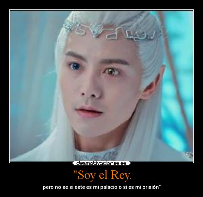 Soy el Rey. - pero no se si este es mi palacio o si es mi prisión