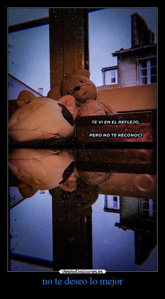 no te deseo lo mejor -