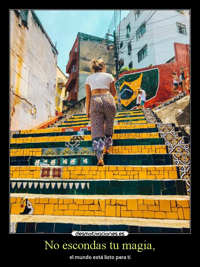 No escondas tu magia, - el mundo está listo para ti