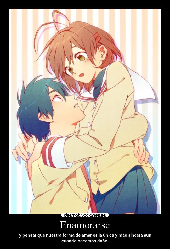 Enamorarse - y pensar que nuestra forma de amar es la única y más sincera aun
cuando hacemos daño.