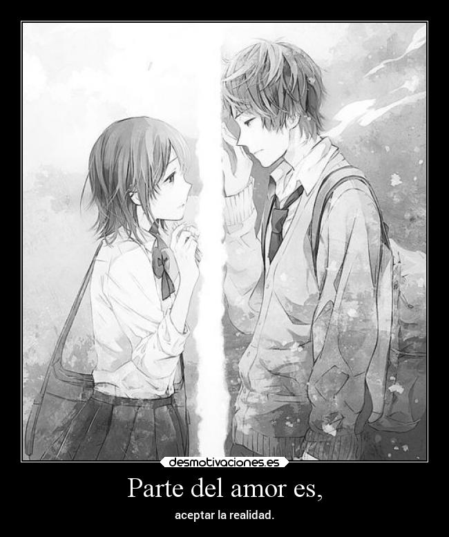 Parte del amor es, - aceptar la realidad.