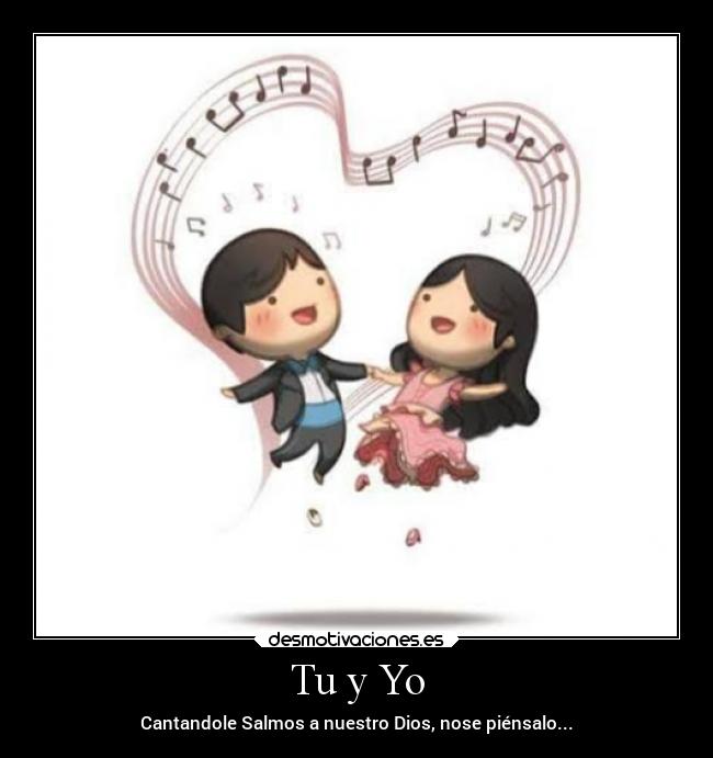 Tu y Yo - Cantandole Salmos a nuestro Dios, nose piénsalo...