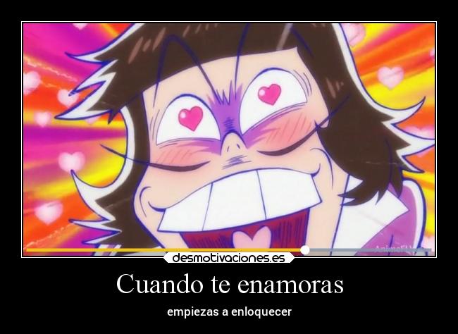 Cuando te enamoras - empiezas a enloquecer