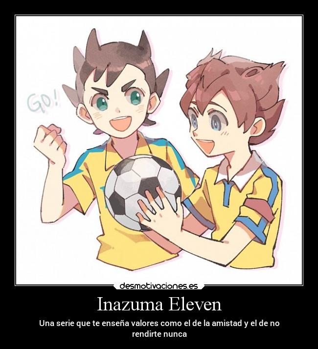 Inazuma Eleven - Una serie que te enseña valores como el de la amistad y el de no
rendirte nunca