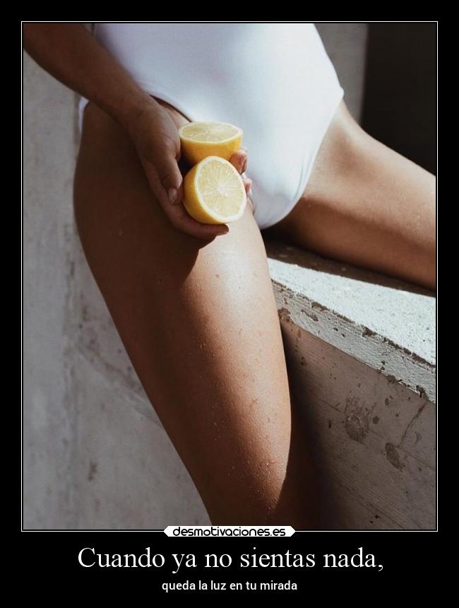 Cuando ya no sientas nada, - queda la luz en tu mirada