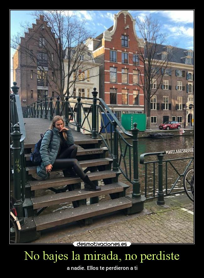 No bajes la mirada, no perdiste - a nadie. Ellos te perdieron a ti