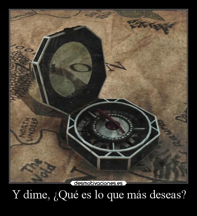 Y dime, ¿Qué es lo que más deseas? -