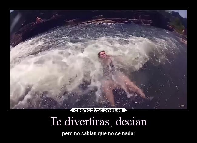Te divertirás, decian -