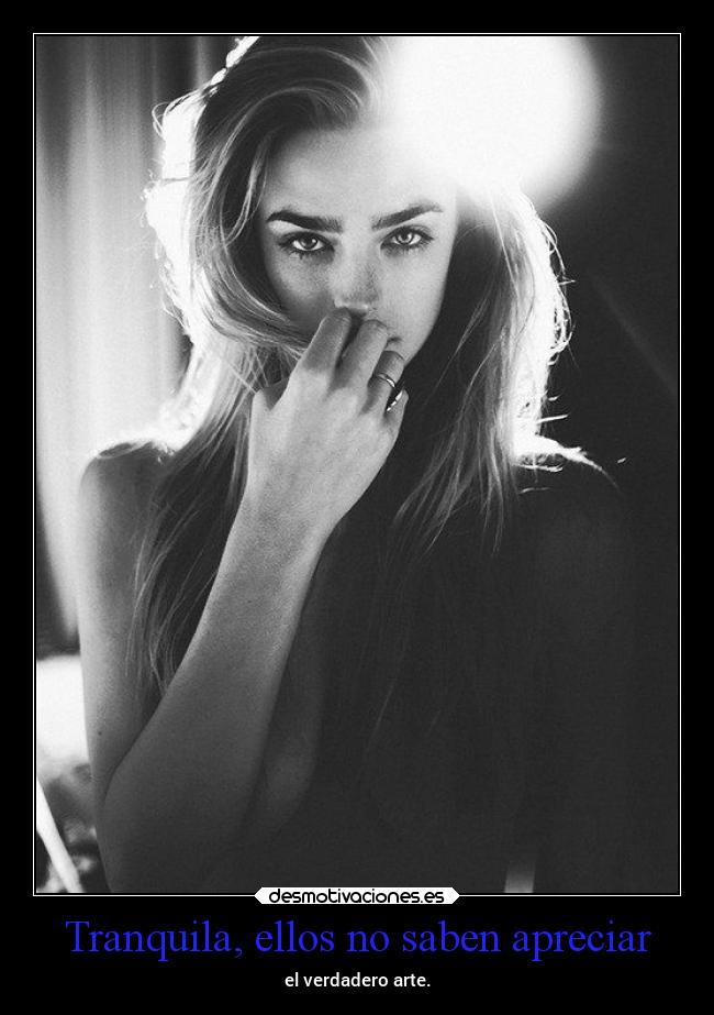 Tranquila, ellos no saben apreciar - el verdadero arte.