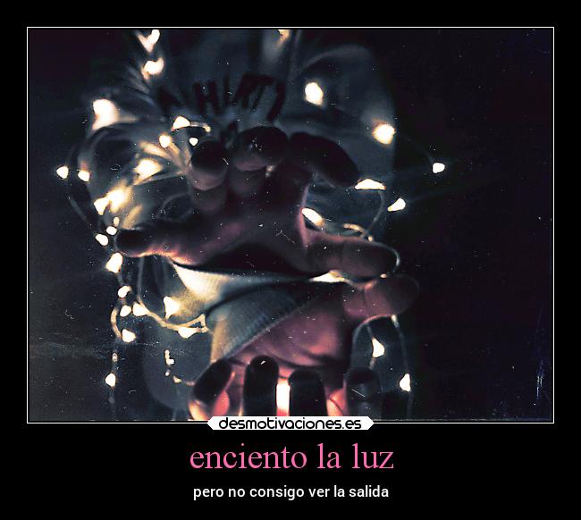 enciento la luz - pero no consigo ver la salida