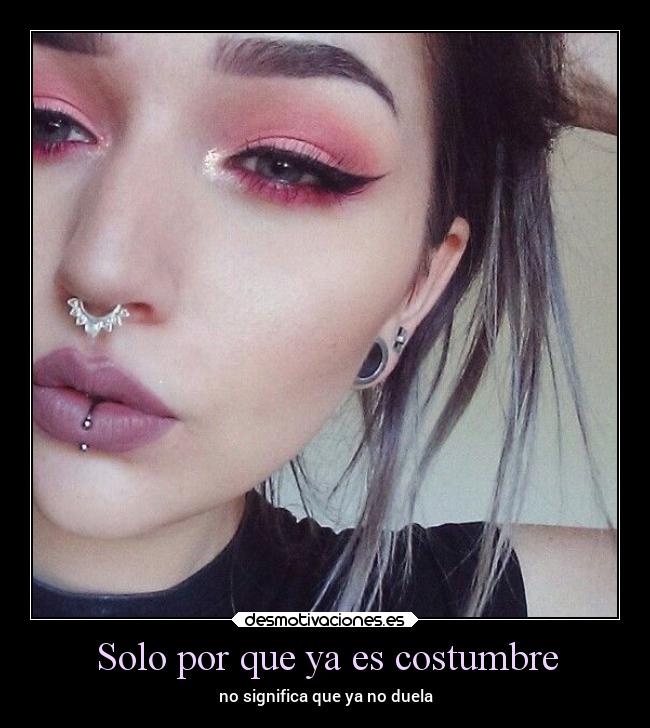 Solo por que ya es costumbre - no significa que ya no duela