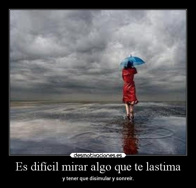 Es difícil mirar algo que te lastima - 