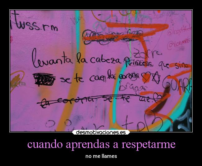 cuando aprendas a respetarme - no me llames