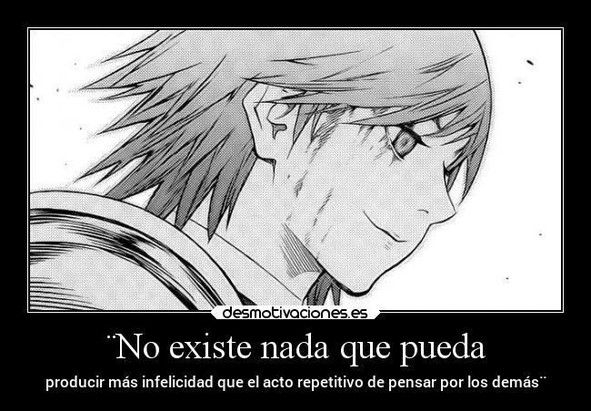 ¨No existe nada que pueda - producir más infelicidad que el acto repetitivo de pensar por los demás¨