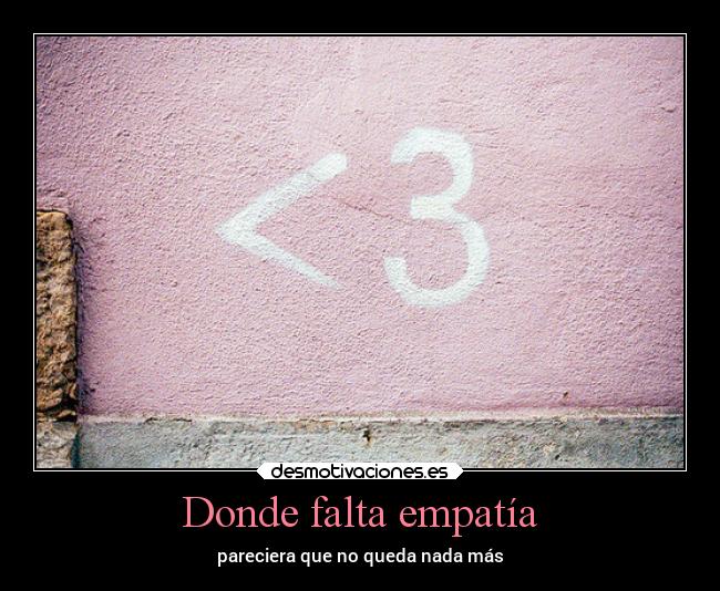 Donde falta empatía - pareciera que no queda nada más