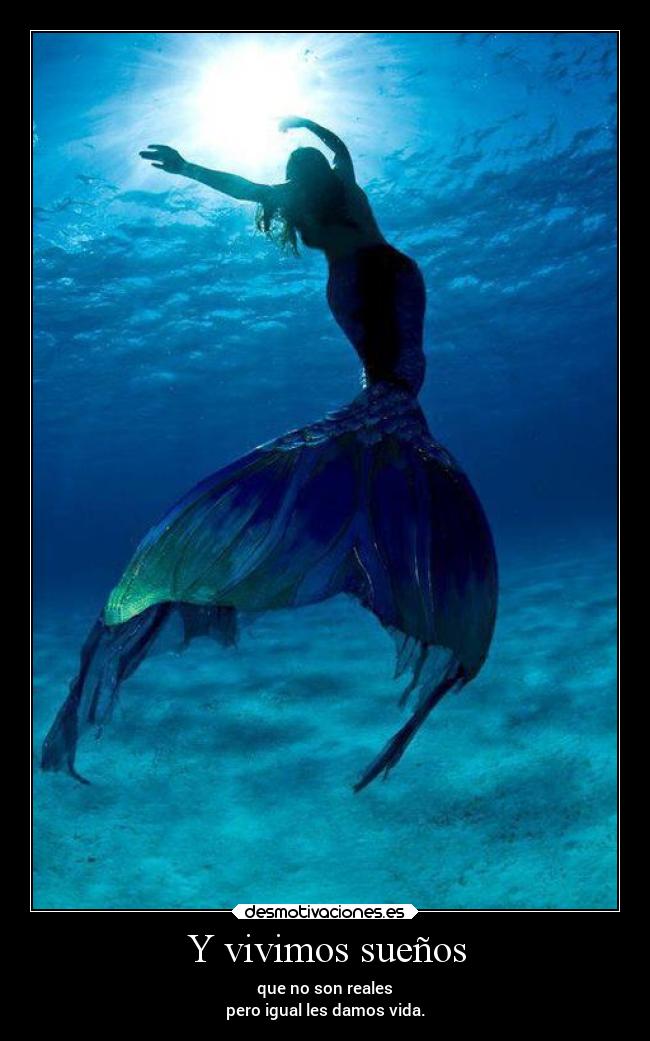 Y vivimos sueños - que no son reales
pero igual les damos vida.