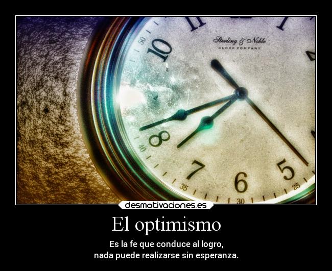 El optimismo - Es la fe que conduce al logro,
nada puede realizarse sin esperanza.