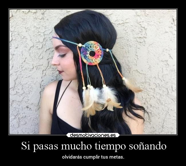 Si pasas mucho tiempo soñando - olvidarás cumplir tus metas.