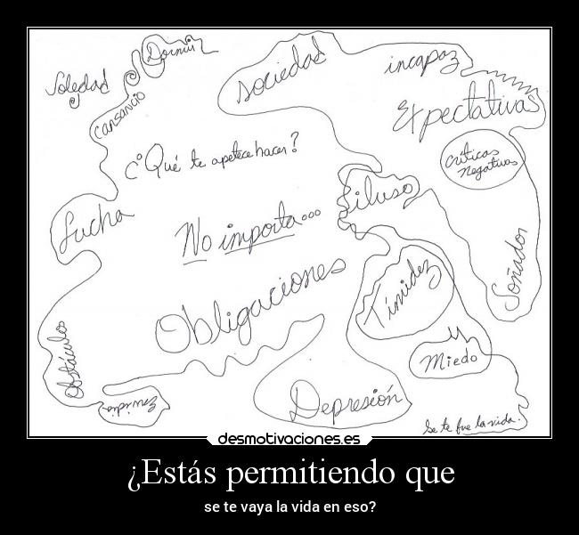 ¿Estás permitiendo que - se te vaya la vida en eso?