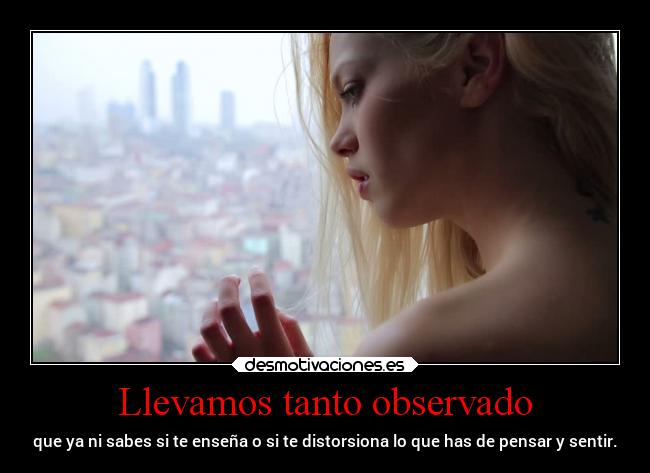 Llevamos tanto observado -