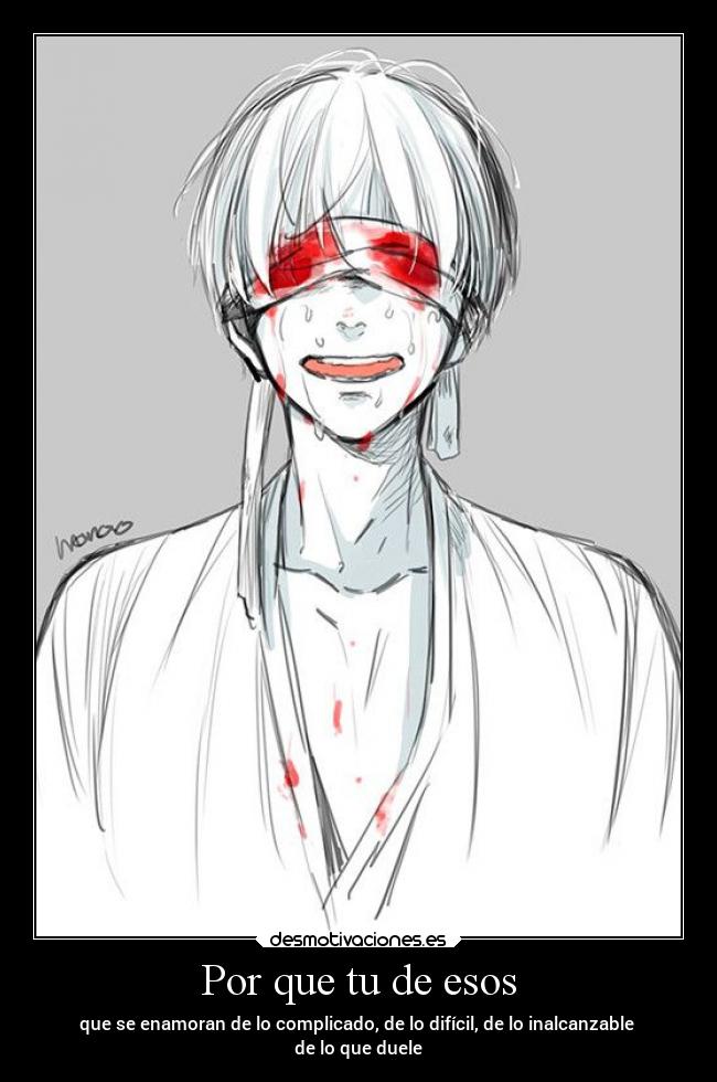 Por que tu de esos - que se enamoran de lo complicado, de lo difícil, de lo inalcanzable
de lo que duele