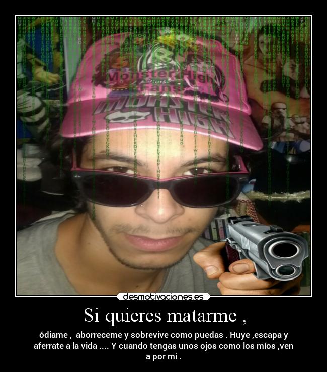 Si quieres matarme , -