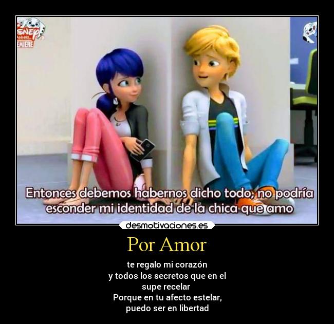 Por Amor - te regalo mi corazón
y todos los secretos que en el
supe recelar
Porque en tu afecto estelar,
puedo ser en libertad