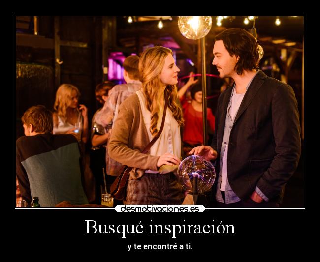 Busqué inspiración - y te encontré a ti.