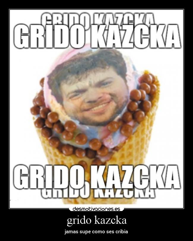 grido kazcka - jamas supe como ses cribia
