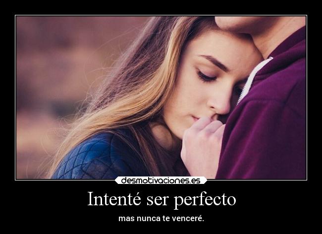 Intenté ser perfecto - mas nunca te venceré.