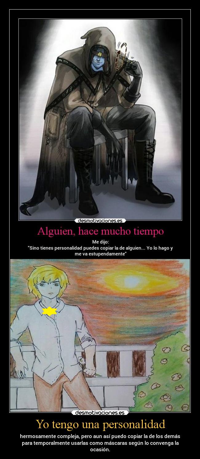 Yo tengo una personalidad - hermosamente compleja, pero aun así puedo copiar la de los demás
para temporalmente usarlas como máscaras según lo convenga la
ocasión.