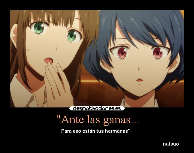 Ante las ganas... - Para eso están tus hermanas   

                                                                                                                          -natsuo