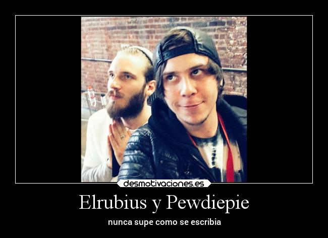 Elrubius y Pewdiepie - nunca supe como se escribia