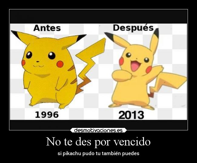 No te des por vencido - si pikachu pudo tu también puedes