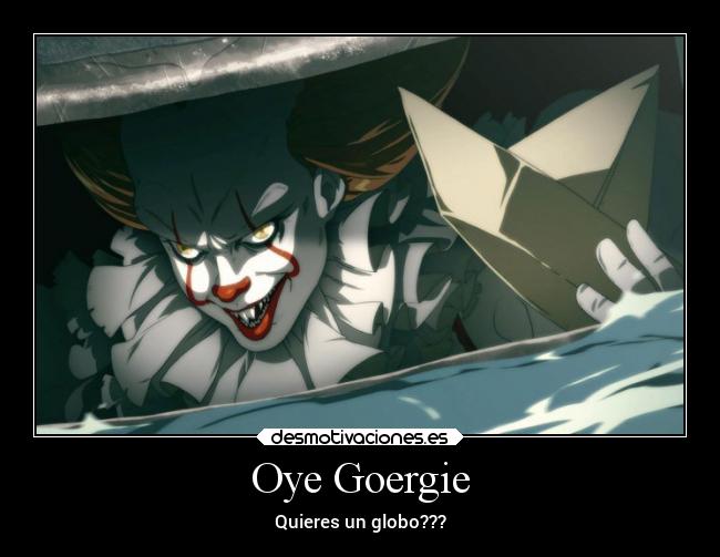 Oye Goergie - Quieres un globo???