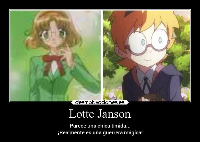 Lotte Janson - Parece una chica tímida...
¡Realmente es una guerrera mágica!