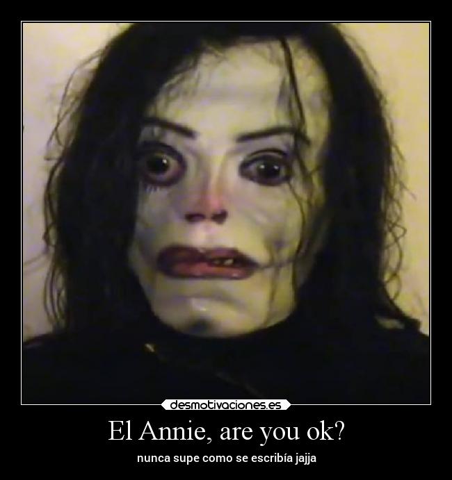 El Annie, are you ok? -