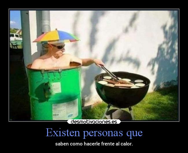 Existen personas que - saben como hacerle frente al calor.