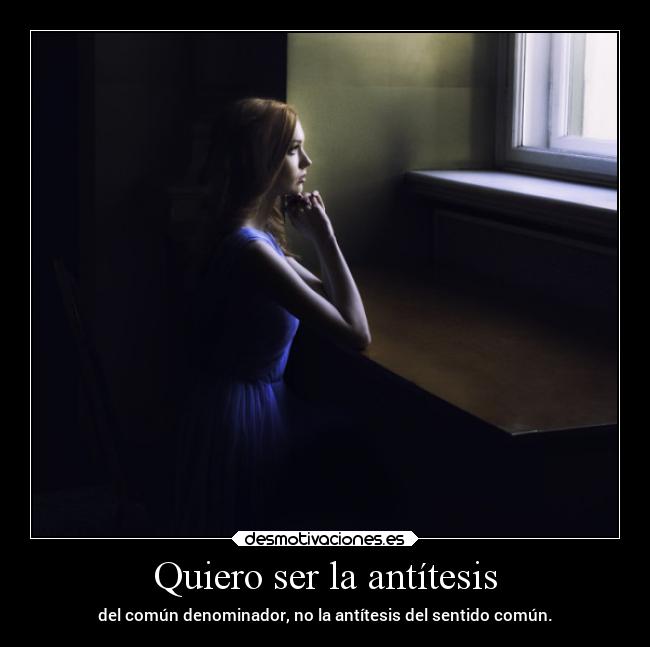 Quiero ser la antítesis - 