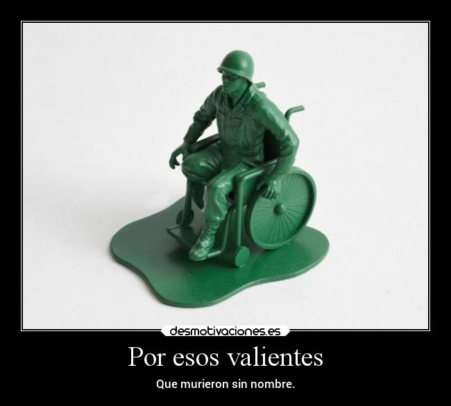 Por esos valientes - Que murieron sin nombre.