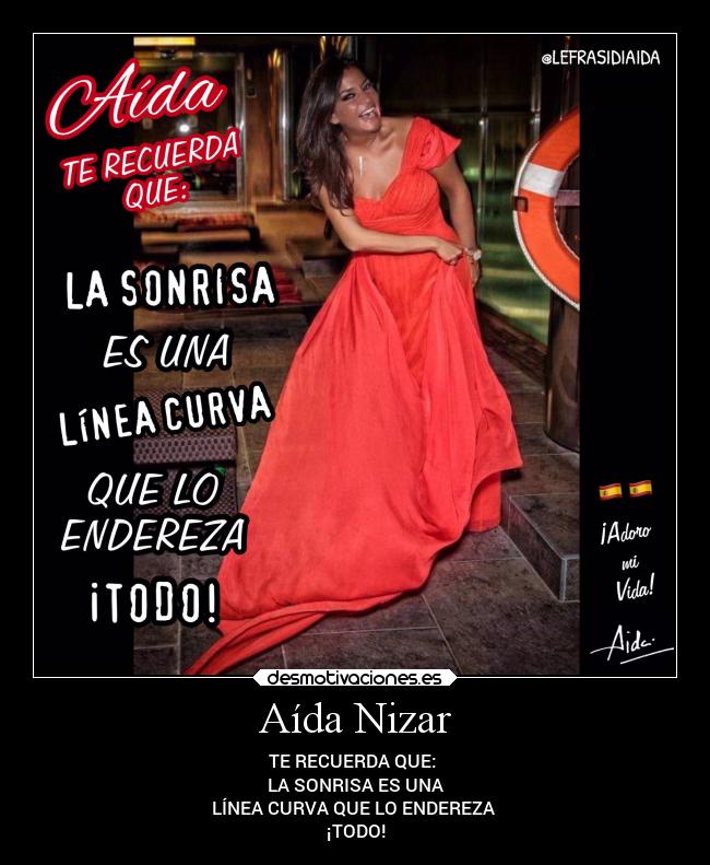 Aída Nizar - TE RECUERDA QUE:
LA SONRISA ES UNA
LÍNEA CURVA QUE LO ENDEREZA
¡TODO!