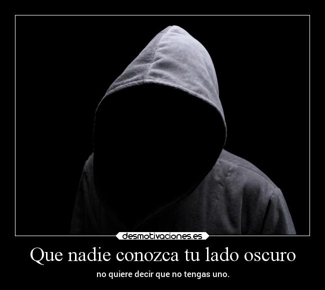 Que nadie conozca tu lado oscuro - no quiere decir que no tengas uno.
