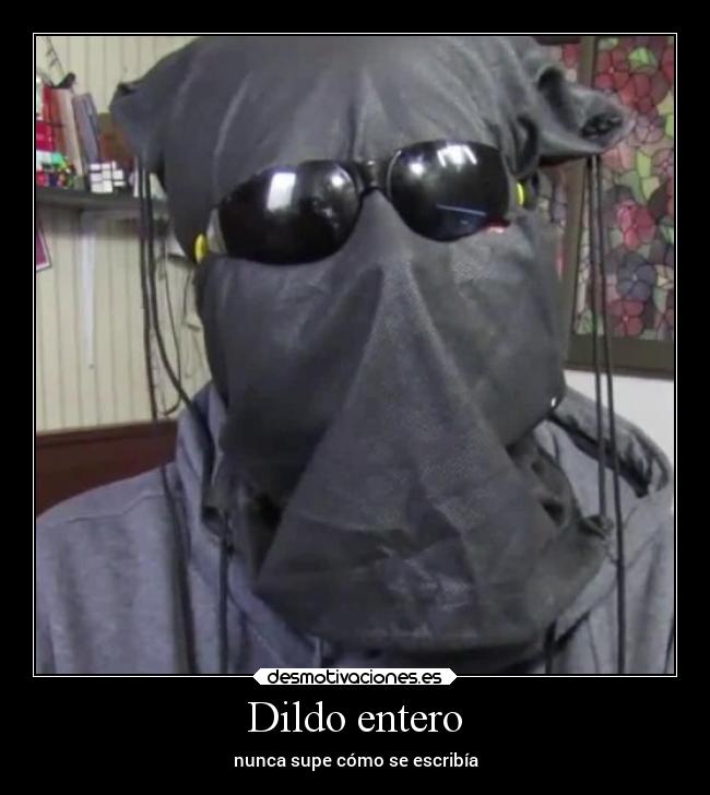 Dildo entero - nunca supe cómo se escribía