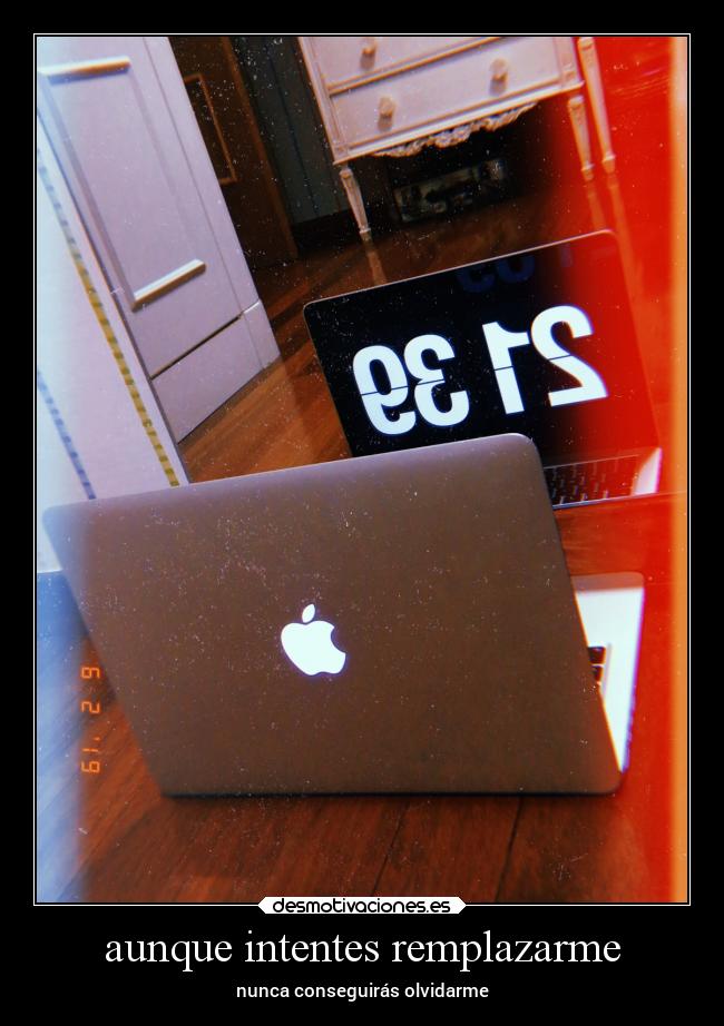 aunque intentes remplazarme - nunca conseguirás olvidarme