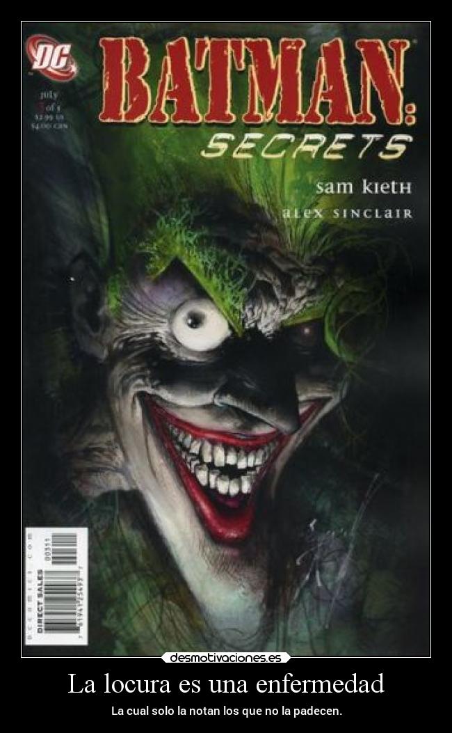 La locura es una enfermedad - La cual solo la notan los que no la padecen.